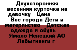 Двухсторонняя весенняя курточка на девочку › Цена ­ 450 - Все города Дети и материнство » Детская одежда и обувь   . Ямало-Ненецкий АО,Лабытнанги г.